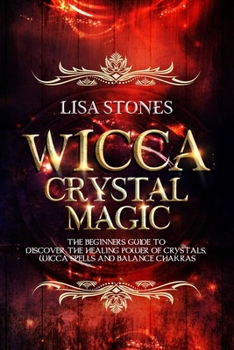 Paperback Wicca Crystal Magic: The Beginners Guide to Discover the Healing Power of Crystals, Wicca Spells, and Balance Chakras Book