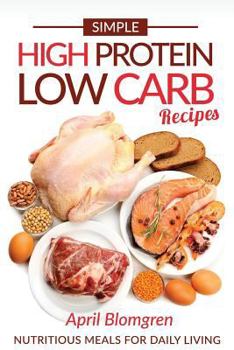 Paperback Simple High Protein Low Carb Recipes: Nutritious Meals for Daily Living Book