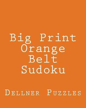 Paperback Big Print Orange Belt Sudoku: Sudoku Puzzles From The Dellner Collection Book