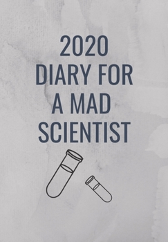 Paperback 2020 Diary for the Mad Scientist: A Grey Cover with test tubes so that a Mad Scientist can Keep track of their to do lists and be organised for 2020 Book
