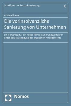 Die Vorinsolvenzliche Sanierung Von Unternehmen: Ein Vorschlag Fur Ein Neues Restrukturierungsverfahren Unter Berucksichtigung Der Englischen Arrangem