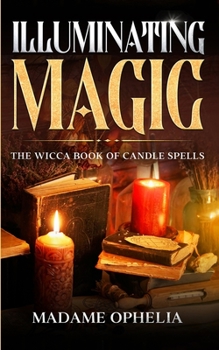 Paperback Illuminating Magic: The Wicca Book of Candle Spells Book