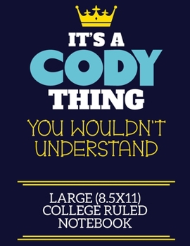 It's A Cody Thing You Wouldn't Understand Large (8.5x11) College Ruled Notebook: A cute book to write in for any book lovers, doodle writers and budding authors!