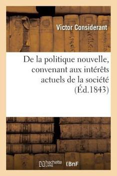 Paperback de la Politique Nouvelle, Convenant Aux Intérêts Actuels de la Société [French] Book