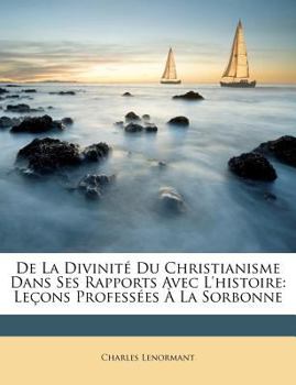 Paperback De La Divinité Du Christianisme Dans Ses Rapports Avec L'histoire: Leçons Professées À La Sorbonne [French] Book
