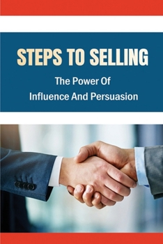 Paperback Steps To Selling: The Power Of Influence And Persuasion: Persuasive Techniques Book