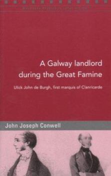 A Galway Landlord during the Famine: Ulick John de Burgh - Book #47 of the Maynooth Studies in Local History
