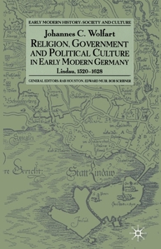 Religion, Government and Poltical Culture in Early Modern Germany: Lindau, 1520-1628 - Book  of the Early Modern History: Society and Culture