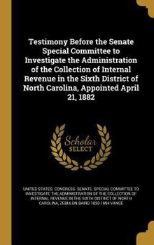 Hardcover Testimony Before the Senate Special Committee to Investigate the Administration of the Collection of Internal Revenue in the Sixth District of North C Book