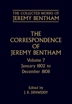 The Correspondence of Jeremy Bentham: Volume 7: January 1802 to December 1808 (Collected Works of Jeremy Bentham) - Book #7 of the Correspondence of Jeremy Bentham