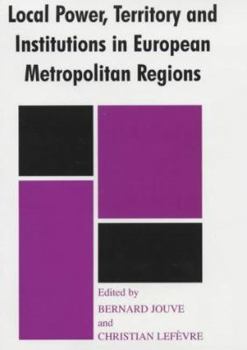 Local Power, Territory and Institutions in European Metropolitan Regions: In Search of Urban Gargantuas (The Cass Series in Regional and Federal Studies, 6)