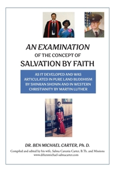 An Examination of the Concept of Salvation by Faith: As it Developed and Was Articulated in Pure Land Buddhism by Shinran Shonin and in Western Christianity by Martin Luther