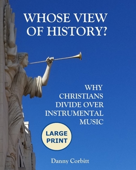 Paperback Whose View of History?: Why Christians Divide Over Instrumental Music (Large Print Edition) Book