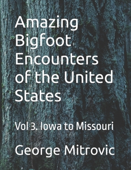 Amazing Bigfoot Encounters of the United States: Vol 3. Iowa to Missouri