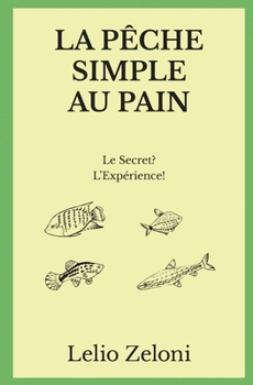 Paperback La Pêche Simple au Pain: Le Secret? L'Expérience! [French] Book