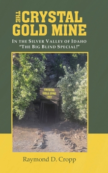 Hardcover The Crystal Gold Mine: In the Silver Valley of Idaho "The Big Blind Special!" Book