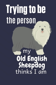 Trying to be the person my Old English Sheepdog thinks I am: For Old English Sheepdog Fans