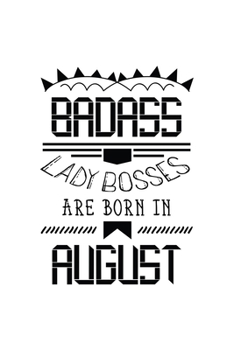 Paperback Badass Lady Bosses Are Born In August: Funny Notebook Gift for Women, Blank Lined Journal To Write In Book