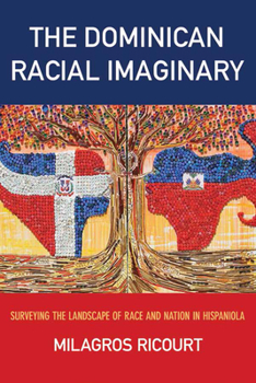 Hardcover The Dominican Racial Imaginary: Surveying the Landscape of Race and Nation in Hispaniola Book