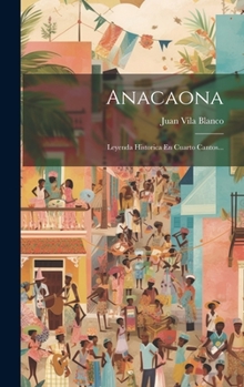 Hardcover Anacaona: Leyenda Historica En Cuarto Cantos... [Spanish] Book