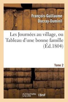 Paperback Les Journées Au Village, Ou Tableau d'Une Bonne Famille.Tome 2 [French] Book