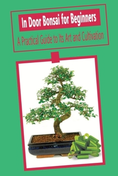 Paperback In Door Bonsai for Beginners: A Practical Guide to Its Art and Cultivation: Bonsai Book