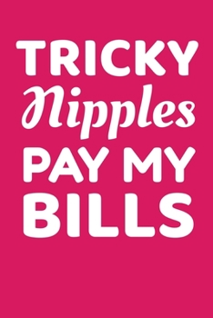 Tricky Nipples Pay My Bills: Funny Lined Journal For Lactation Consultants - 122 Pages, 6" x 9" (15.24 x 22.86 cm), Durable Soft Cover