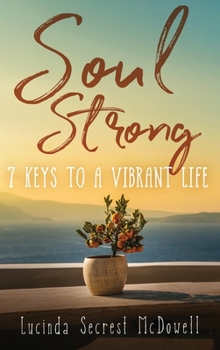 Hardcover Soul Strong: 7 Keys to a Vibrant Life: 7 Keys to a Vibrant Life Book