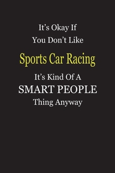 It's Okay If You Don't Like Sports Car Racing It's Kind Of A Smart People Thing Anyway: Blank Lined Notebook Journal Gift Idea