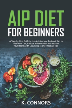 Paperback AIP Diet for Beginners: A Step-by-Step Guide to the Autoimmune Protocol Diet to Heal Your Gut, Reduce Inflammation and Reclaim Your Health wit Book