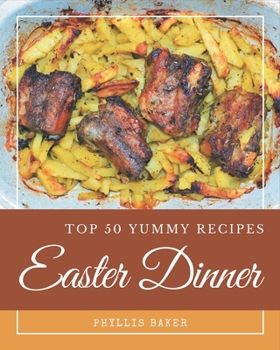 Paperback Top 50 Yummy Easter Dinner Recipes: A Yummy Easter Dinner Cookbook for Your Gathering Book