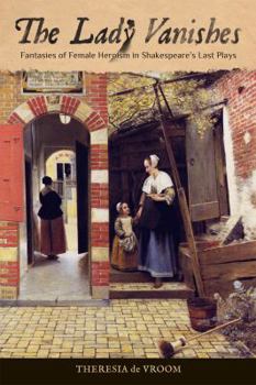 The Lady Vanishes: Fantasies of Female Heroism in Shakespeare s Last Plays