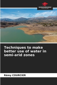 Techniques to make better use of water in semi-arid zones