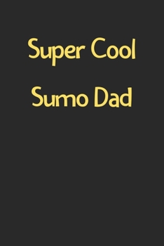 Super Cool Sumo Dad: Lined Journal, 120 Pages, 6 x 9, Funny Sumo Gift Idea, Black Matte Finish (Super Cool Sumo Dad Journal)