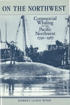 Hardcover On the Northwest: Commercial Whaling in the Pacific Northwest, 1790-1967 Book