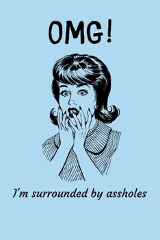 OMG - I'm surrounded by Assholes: Lined Journal for Her, Him, Coworker -  Notebook (Funny Office notebook gift)