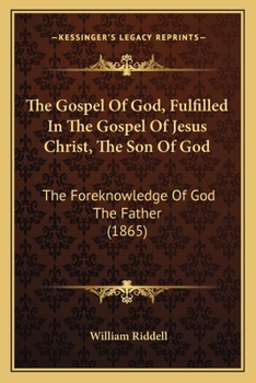 Paperback The Gospel Of God, Fulfilled In The Gospel Of Jesus Christ, The Son Of God: The Foreknowledge Of God The Father (1865) Book