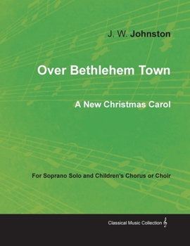 Over Bethlehem Town - A New Christmas Carol for Soprano Solo and Children's Chorus or Choir