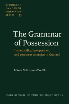 The Grammar of Possession: Inalienability, Incorporation and Possessor Ascension in Guarani (Studies in Language Companion Series) - Book #33 of the Studies in Language Companion