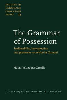 Hardcover The Grammar of Possession: Inalienability, Incorporation and Possessor Ascension in Guarani Book