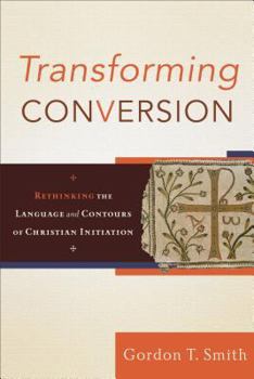 Paperback Transforming Conversion: Rethinking the Language and Contours of Christian Initiation Book
