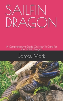 Paperback Sailfin Dragon: A Comprehensive Guide On How To Care For Your Sailfin Dragon. Book