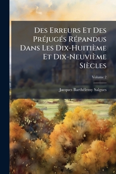 Des Erreurs Et Des Préjugés Répandus Dans Les Dix-Huitième Et Dix-Neuvième Siècles, Volume 2