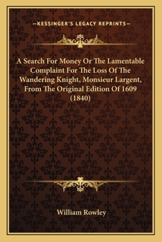 Paperback A Search For Money Or The Lamentable Complaint For The Loss Of The Wandering Knight, Monsieur Largent, From The Original Edition Of 1609 (1840) Book