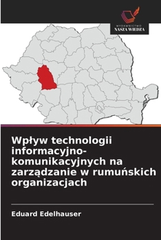 Wplyw technologii informacyjno-komunikacyjnych na zarzadzanie w rumunskich organizacjach (Polish Edition)