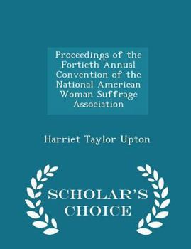Paperback Proceedings of the Fortieth Annual Convention of the National American Woman Suffrage Association - Scholar's Choice Edition Book