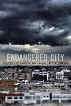 Endangered City: The Politics of Security and Risk in Bogotaa - Book  of the Global Insecurities