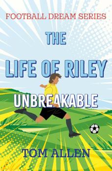 Paperback The Life of Riley – Unbreakable (Football Dream Series) Book