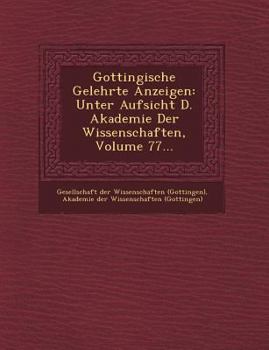 Gottingische Gelehrte Anzeigen: Unter Aufsicht D. Akademie Der Wissenschaften, Volume 77...