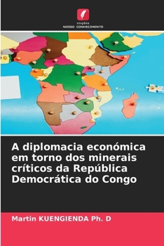 A diplomacia económica em torno dos minerais críticos da República Democrática do Congo (Portuguese Edition)